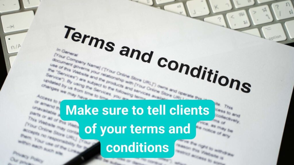 make sure to tell clients of your terms and conditions